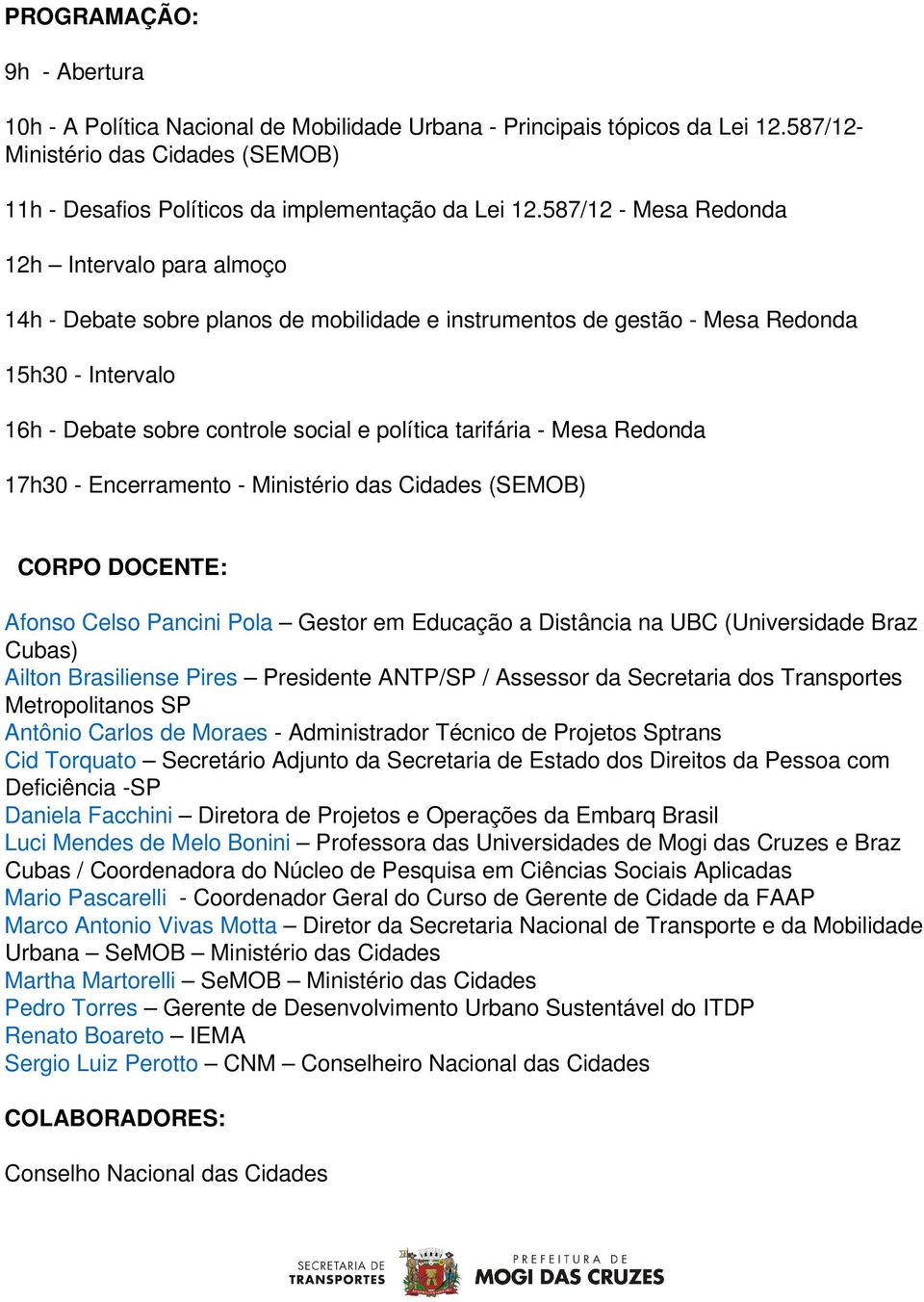 tarifária - Mesa Redonda 17h30 - Encerramento - Ministério das Cidades (SEMOB) CORPO DOCENTE: Afonso Celso Pancini Pola Gestor em Educação a Distância na UBC (Universidade Braz Cubas) Ailton