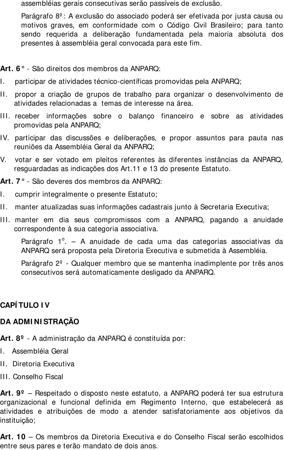 maioria absoluta dos presentes à assembléia geral convocada para este fim. Art. 6 - São direitos dos membros da ANPARQ: I. participar de atividades técnico-científicas promovidas pela ANPARQ; II.