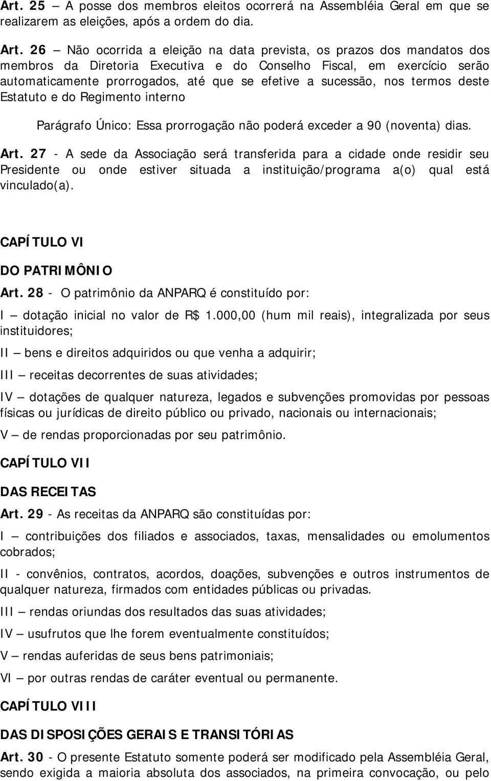 sucessão, nos termos deste Estatuto e do Regimento interno Parágrafo Único: Essa prorrogação não poderá exceder a 90 (noventa) dias. Art.