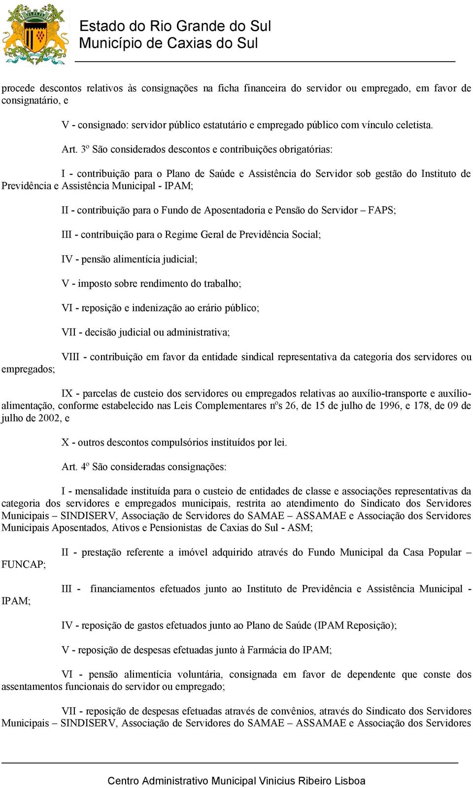 3º São considerados descontos e contribuições obrigatórias: I - contribuição para o Plano de Saúde e Assistência do Servidor sob gestão do Instituto de Previdência e Assistência Municipal - IPAM; II