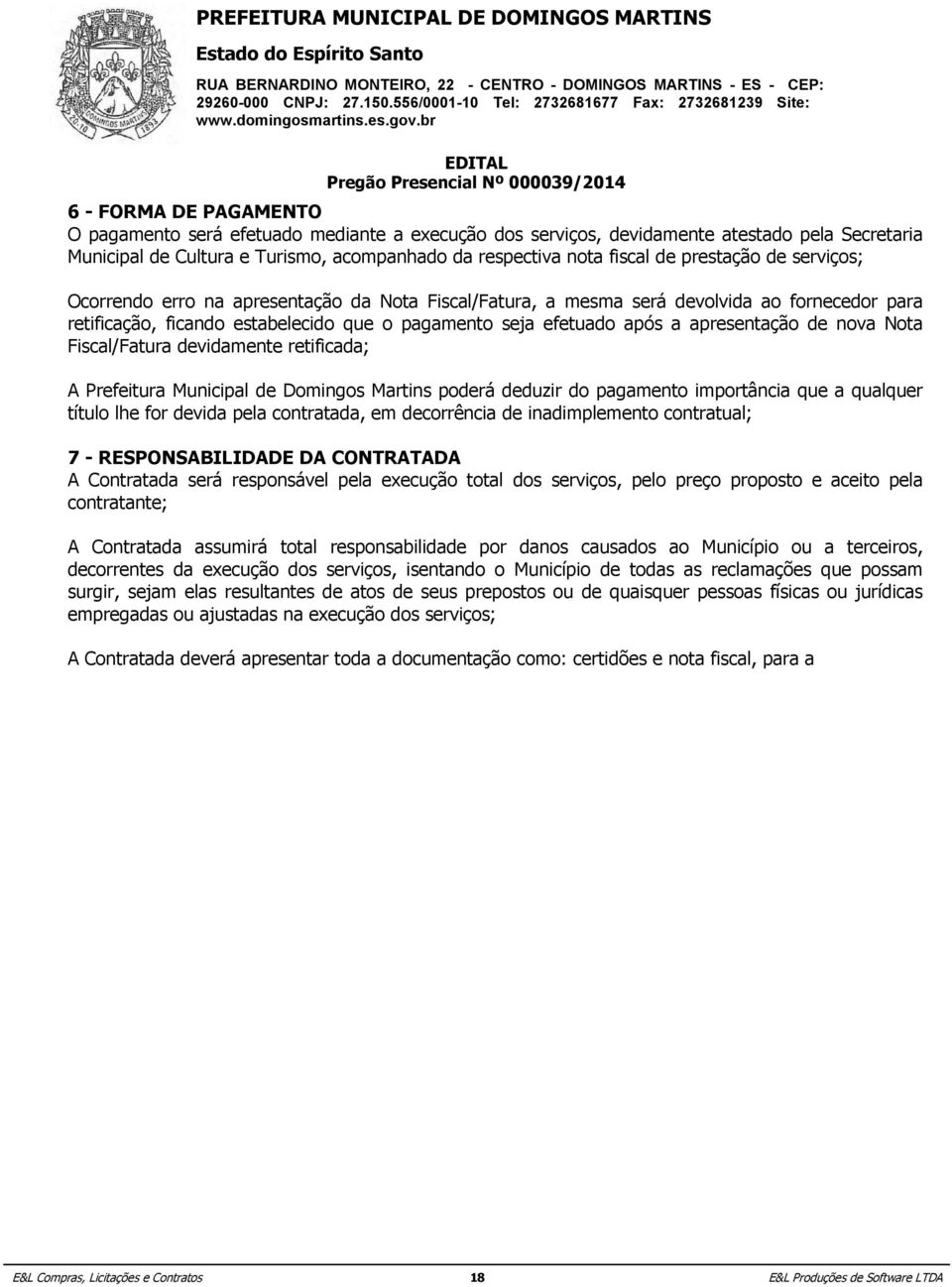 serviços; 7 - RESPONSABILIDADE DA CONTRATADA Ocorrendo A Contratada erro será na responsável apresentação pela da execução Nota Fiscal/Fatura, total dos serviços, a mesma pelo preço será proposto