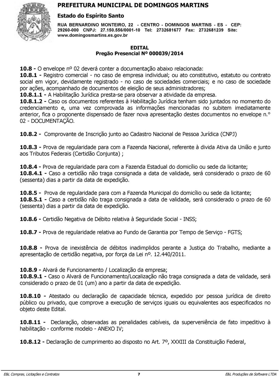 .8.1.1 - A Habilitação Jurídica presta-se para observar a atividade da empresa. 10.8.1.2 - Caso os documentos referentes à Habilitação Jurídica tenham sido juntados no momento do credenciamento e,