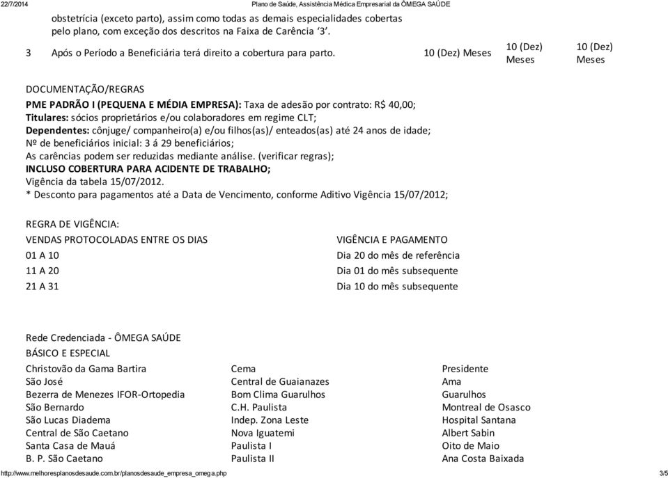 10 (Dez) Meses 10 (Dez) Meses 10 (Dez) Meses DOCUMENTAÇÃO/REGRAS PME PADRÃO I (PEQUENA E MÉDIA EMPRESA): Taxa de adesão por contrato: R$ 40,00; Titulares: sócios proprietários e/ou colaboradores em