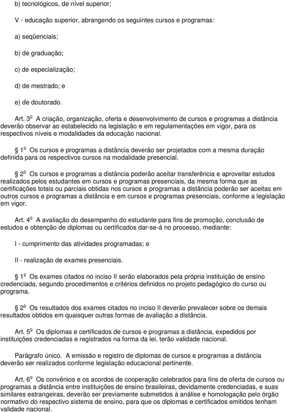 modalidades da educação nacional. 1 o Os cursos e programas a distância deverão ser projetados com a mesma duração definida para os respectivos cursos na modalidade presencial.