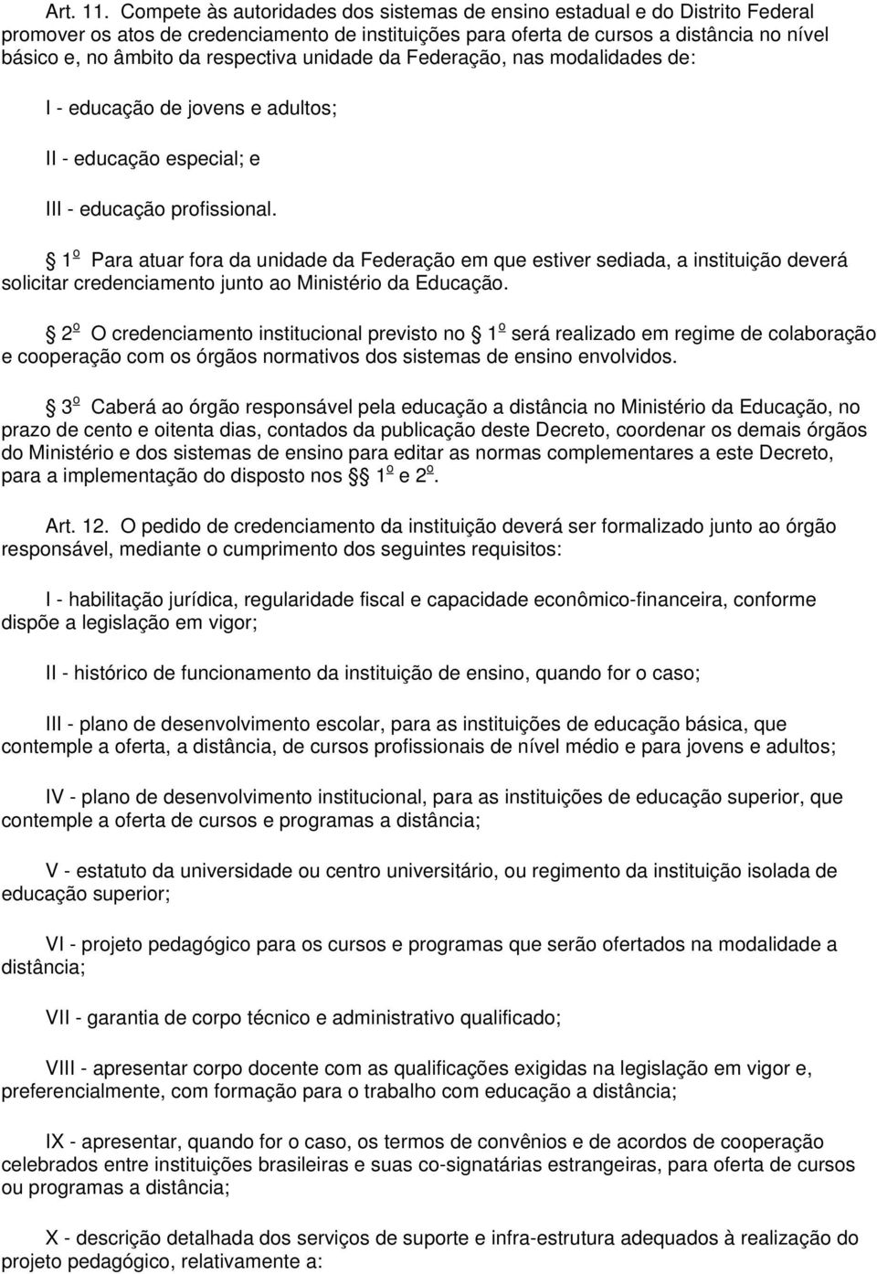 respectiva unidade da Federação, nas modalidades de: I - educação de jovens e adultos; II - educação especial; e III - educação profissional.