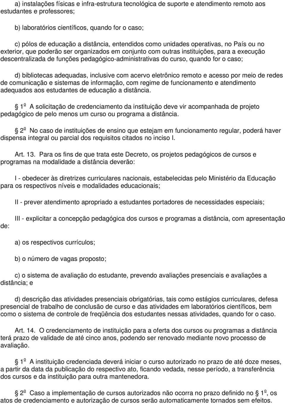 curso, quando for o caso; d) bibliotecas adequadas, inclusive com acervo eletrônico remoto e acesso por meio de redes de comunicação e sistemas de informação, com regime de funcionamento e