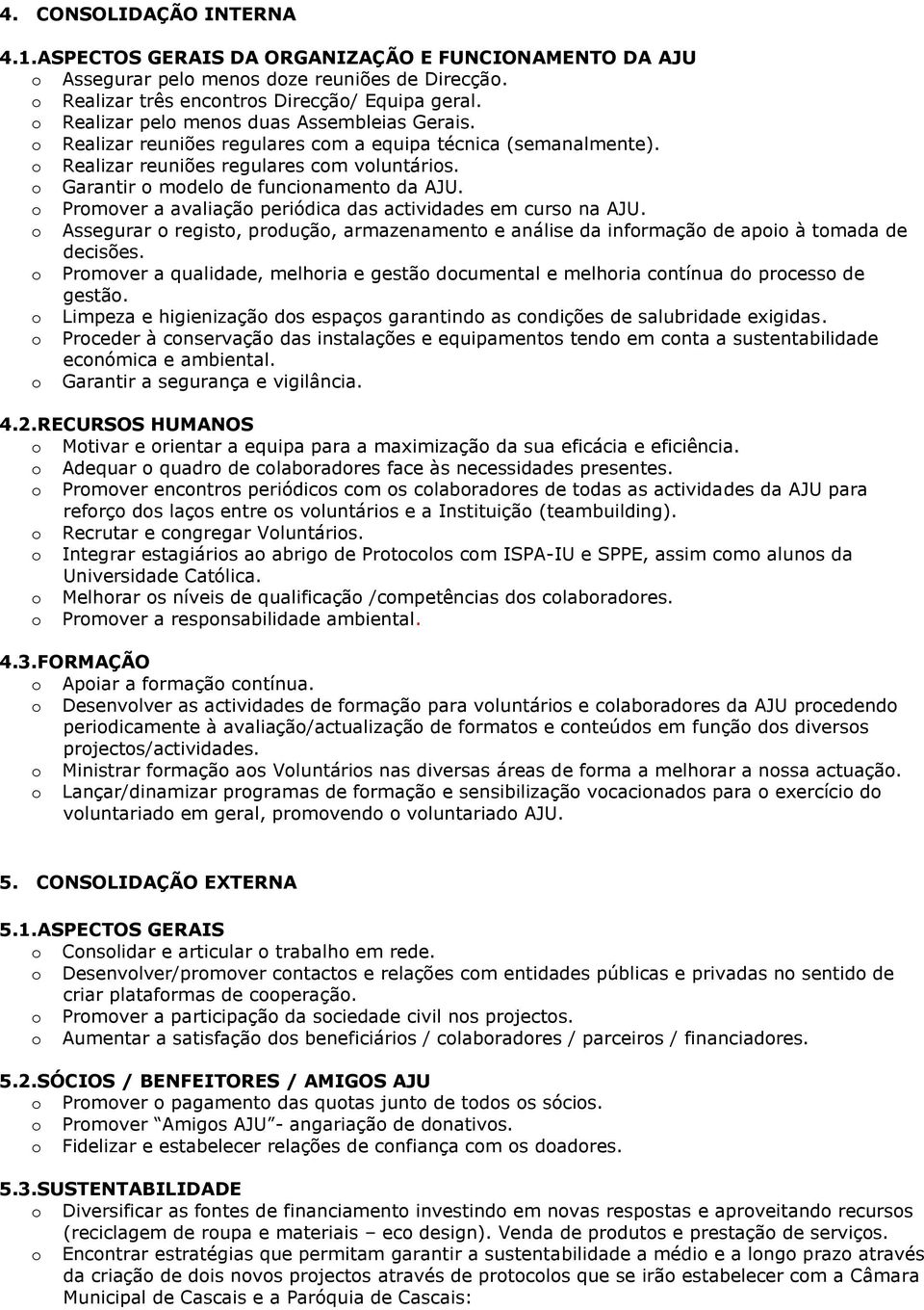 Prmver a avaliaçã periódica das actividades em curs na AJU. Assegurar regist, prduçã, armazenament e análise da infrmaçã de api à tmada de decisões.