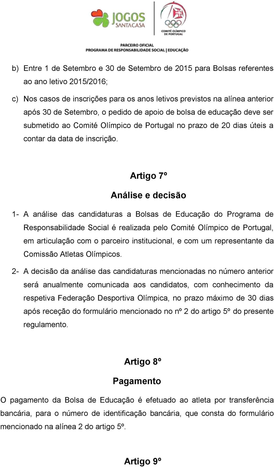 Artigo 7º Análise e decisão 1- A análise das candidaturas a Bolsas de Educação do Programa de Responsabilidade Social é realizada pelo Comité Olímpico de Portugal, em articulação com o parceiro
