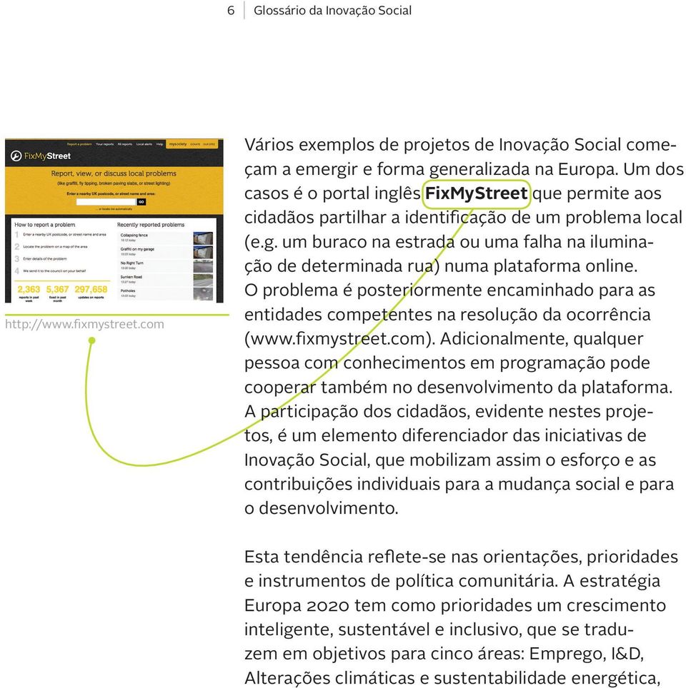 O problema é posteriormente encaminhado para as entidades competentes na resolução da ocorrência (www.fixmystreet.com).