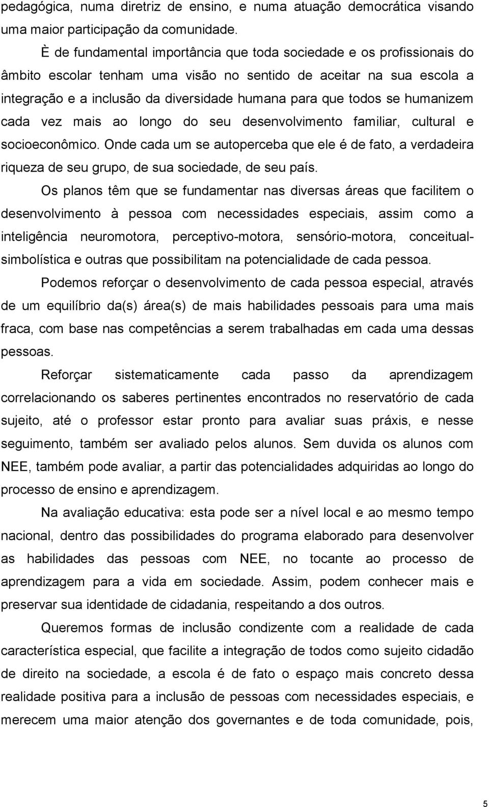 todos se humanizem cada vez mais ao longo do seu desenvolvimento familiar, cultural e socioeconômico.