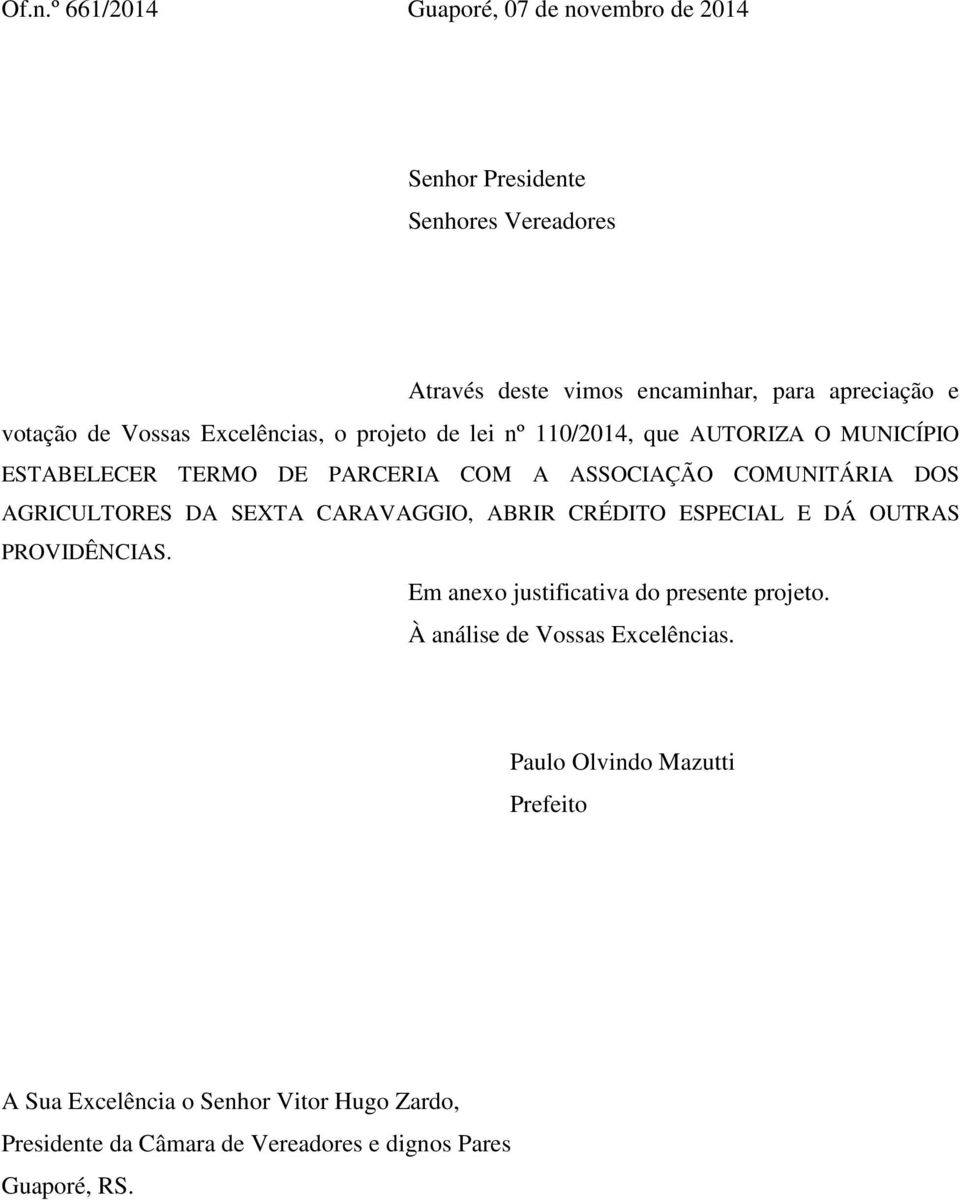 AGRICULTORES DA SEXTA CARAVAGGIO, ABRIR CRÉDITO ESPECIAL E DÁ OUTRAS PROVIDÊNCIAS. Em anexo justificativa do presente projeto.