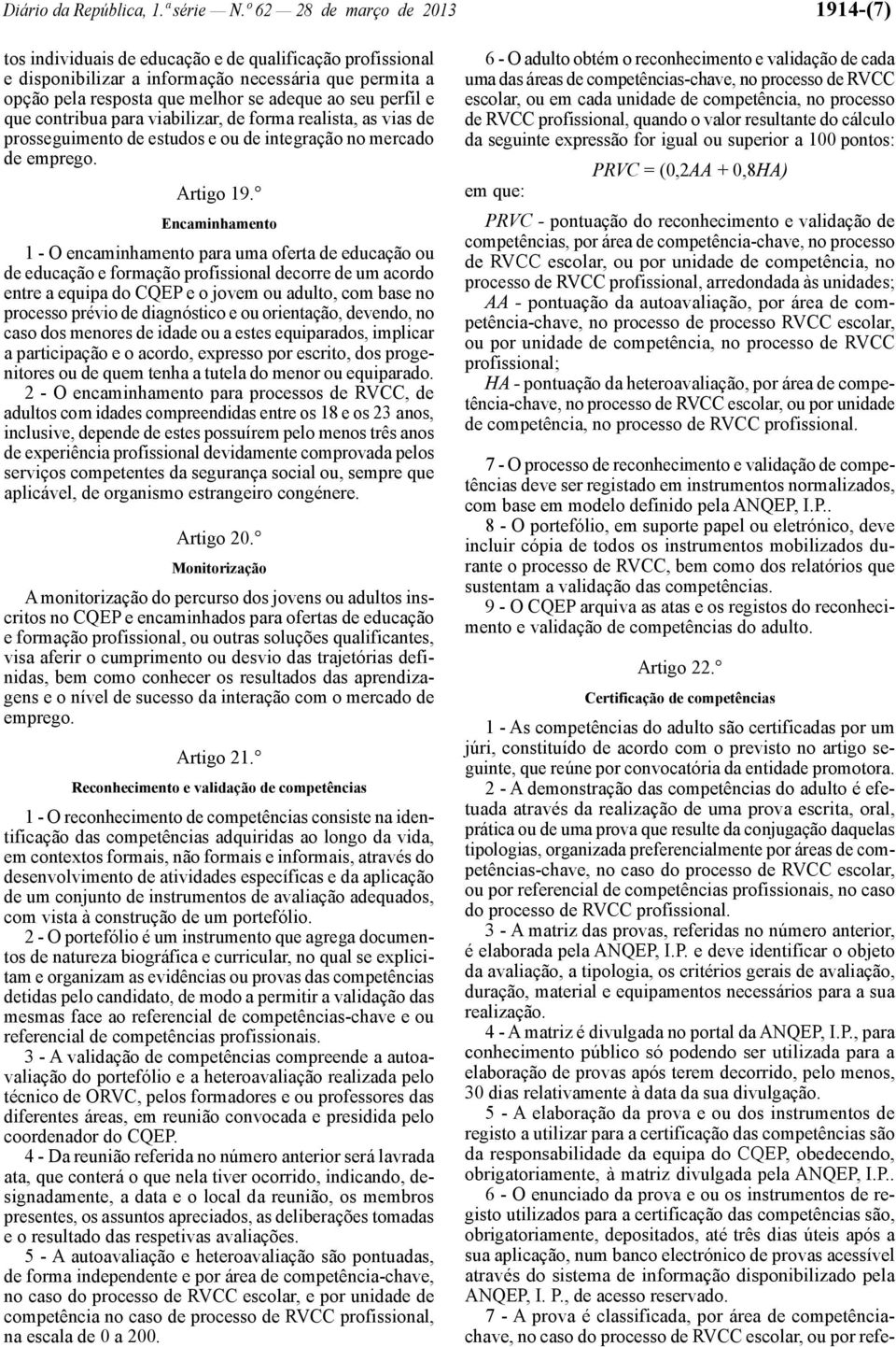 perfil e que contribua para viabilizar, de forma realista, as vias de prosseguimento de estudos e ou de integração no mercado de emprego. Artigo 19.