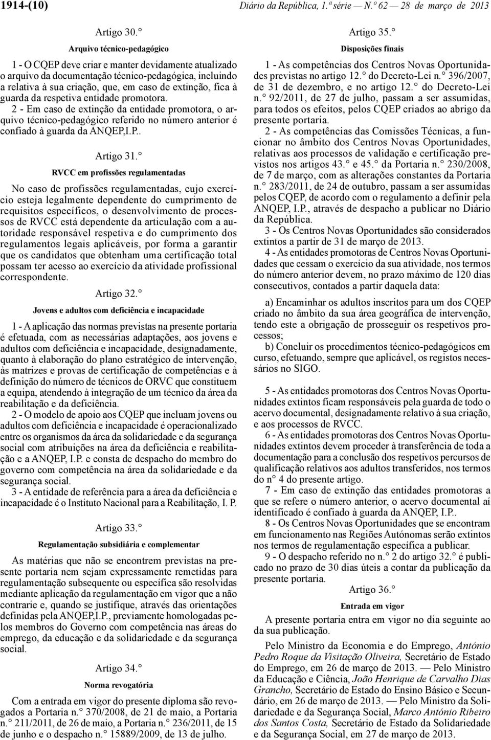 guarda da respetiva entidade promotora. 2 - Em caso de extinção da entidade promotora, o arquivo técnico-pedagógico referido no número anterior é confiado à guarda da ANQEP,I.P.. Artigo 31.