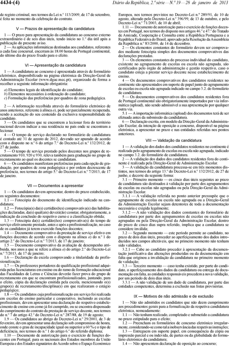 º dia útil após a publicação do presente aviso. 2 As aplicações informáticas destinadas aos candidatos, referentes a cada fase concursal, encerram às 18.