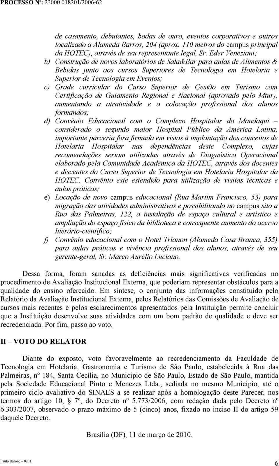 curricular do Curso Superior de Gestão em Turismo com Certificação de Guiamento Regional e Nacional (aprovado pelo Mtur), aumentando a atratividade e a colocação profissional dos alunos formandos; d)