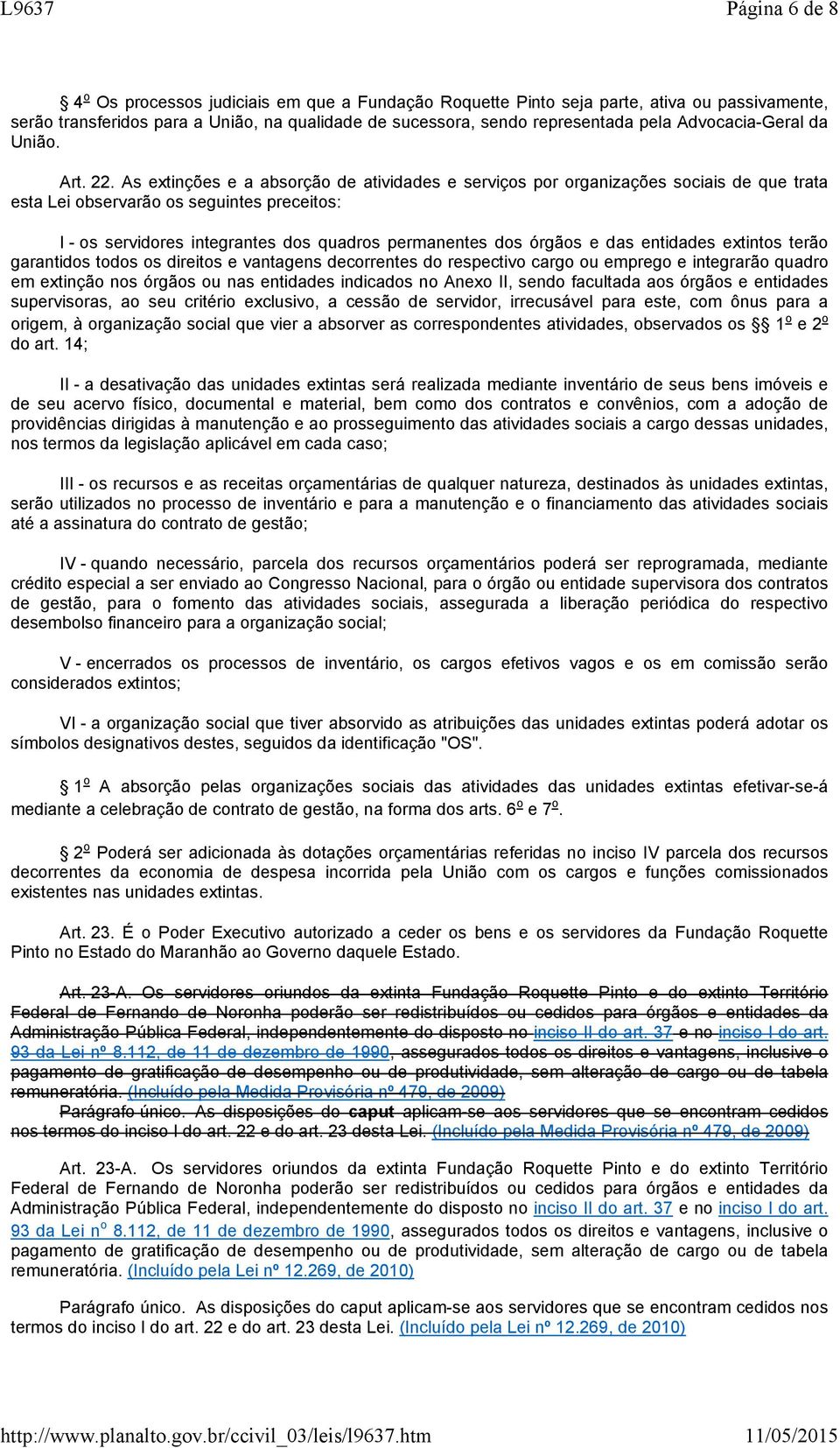 As extinções e a absorção de atividades e serviços por organizações sociais de que trata esta Lei observarão os seguintes preceitos: I - os servidores integrantes dos quadros permanentes dos órgãos e