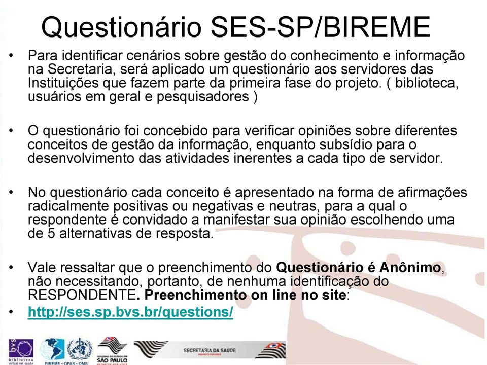 ( biblioteca, usuários em geral e pesquisadores ) O questionário foi concebido para verificar opiniões sobre diferentes conceitos de gestão da informação, enquanto subsídio para o desenvolvimento das