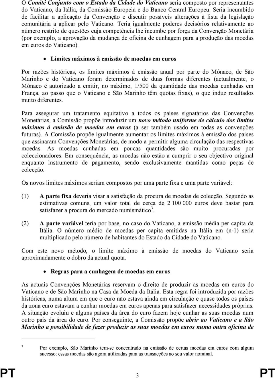 Teria igualmente poderes decisórios relativamente ao número restrito de questões cuja competência lhe incumbe por força da Convenção Monetária (por exemplo, a aprovação da mudança de oficina de