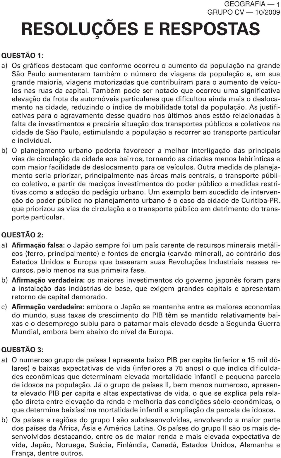 Também pode ser notado que ocorreu uma significativa elevação da frota de automóveis particulares que dificultou ainda mais o deslocamento na cidade, reduzindo o índice de mobilidade total da