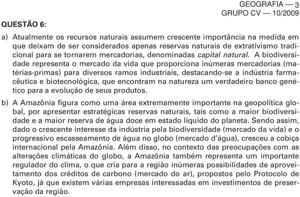 A biodiversidade representa o mercado da vida que proporciona inúmeras mercadorias (matérias-primas) para diversos ramos industriais, destacando-se a indústria farmacêutica e biotecnológica, que