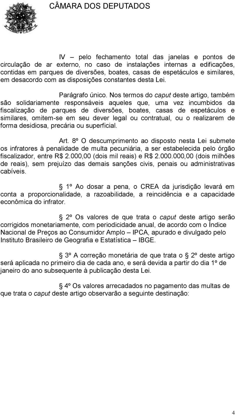 Nos termos do caput deste artigo, também são solidariamente responsáveis aqueles que, uma vez incumbidos da fiscalização de parques de diversões, boates, casas de espetáculos e similares, omitem-se