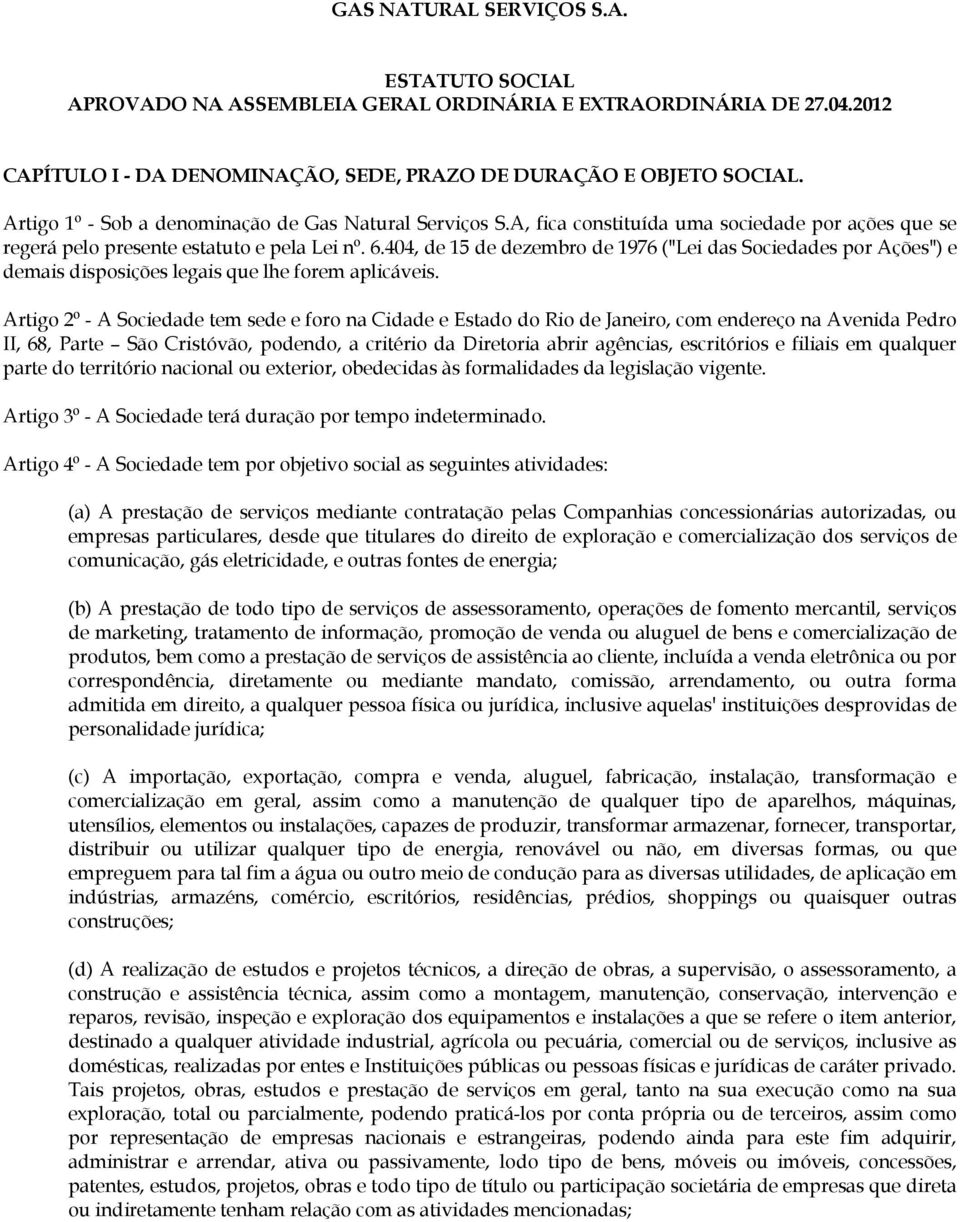 404, de 15 de dezembro de 1976 ("Lei das Sociedades por Ações") e demais disposições legais que lhe forem aplicáveis.