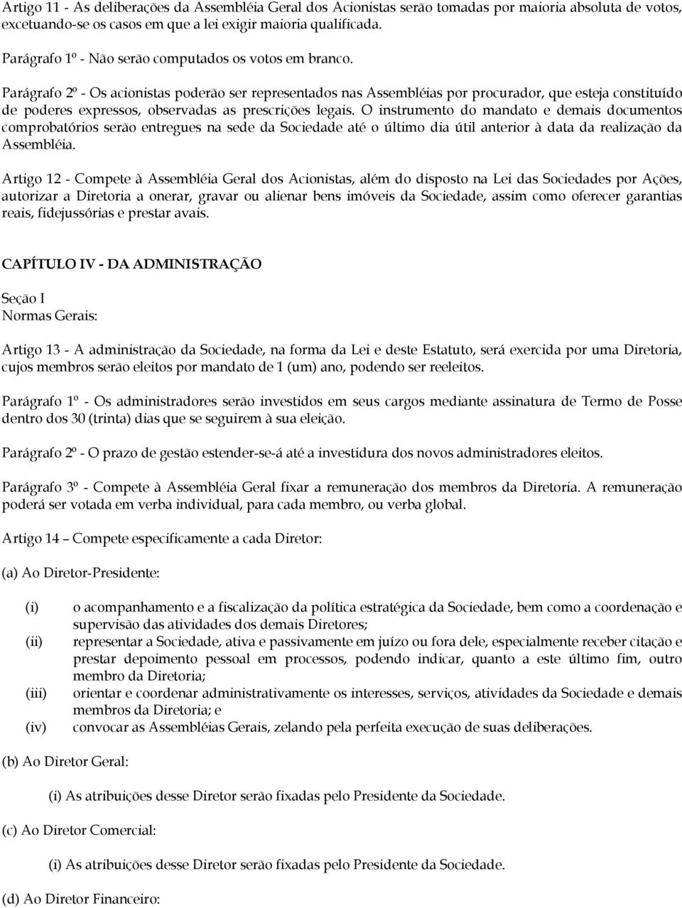 Parágrafo 2º - Os acionistas poderão ser representados nas Assembléias por procurador, que esteja constituído de poderes expressos, observadas as prescrições legais.