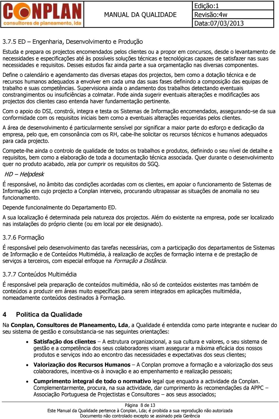 Define o calendário e agendamento das diversas etapas dos projectos, bem como a dotação técnica e de recursos humanos adequados a envolver em cada uma das suas fases definindo a composição das