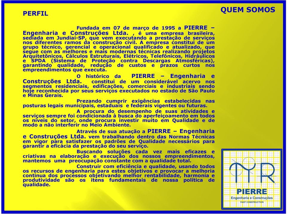 A empresa constitui de um grupo técnico, gerencial e operacional qualificado e atualizado, que segue com as melhores e mais modernas técnicas realizando projetos Arquitetônicos, Cálculos Estruturais,