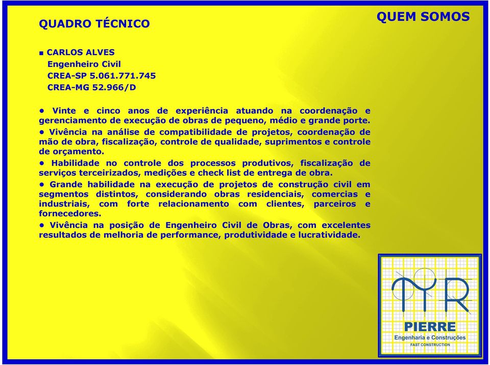 Vivência na análise de compatibilidade de projetos, coordenação de mão de obra, fiscalização, controle de qualidade, suprimentos e controle de orçamento.