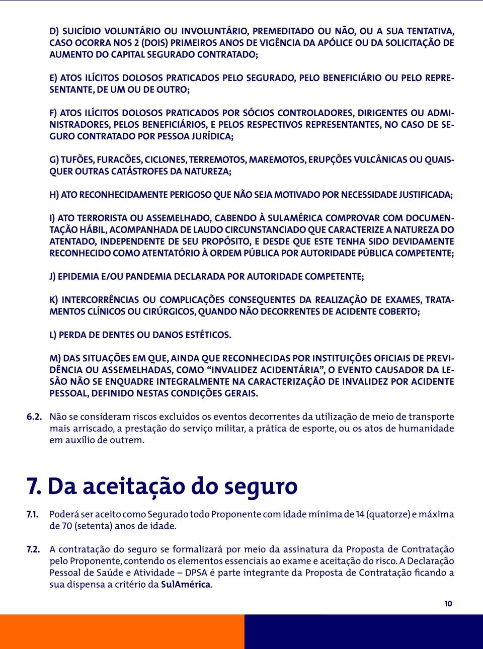 OU ADMI- NISTRADORES, PELOS BENEFICIÁRIOS, E PELOS RESPECTIVOS REPRESENTANTES, NO CASO DE SE- GURO CONTRATADO POR PESSOA JURÍDICA; G) TUFÕES, FURACÕES, CICLONES, TERREMOTOS, MAREMOTOS, ERUPÇÕES