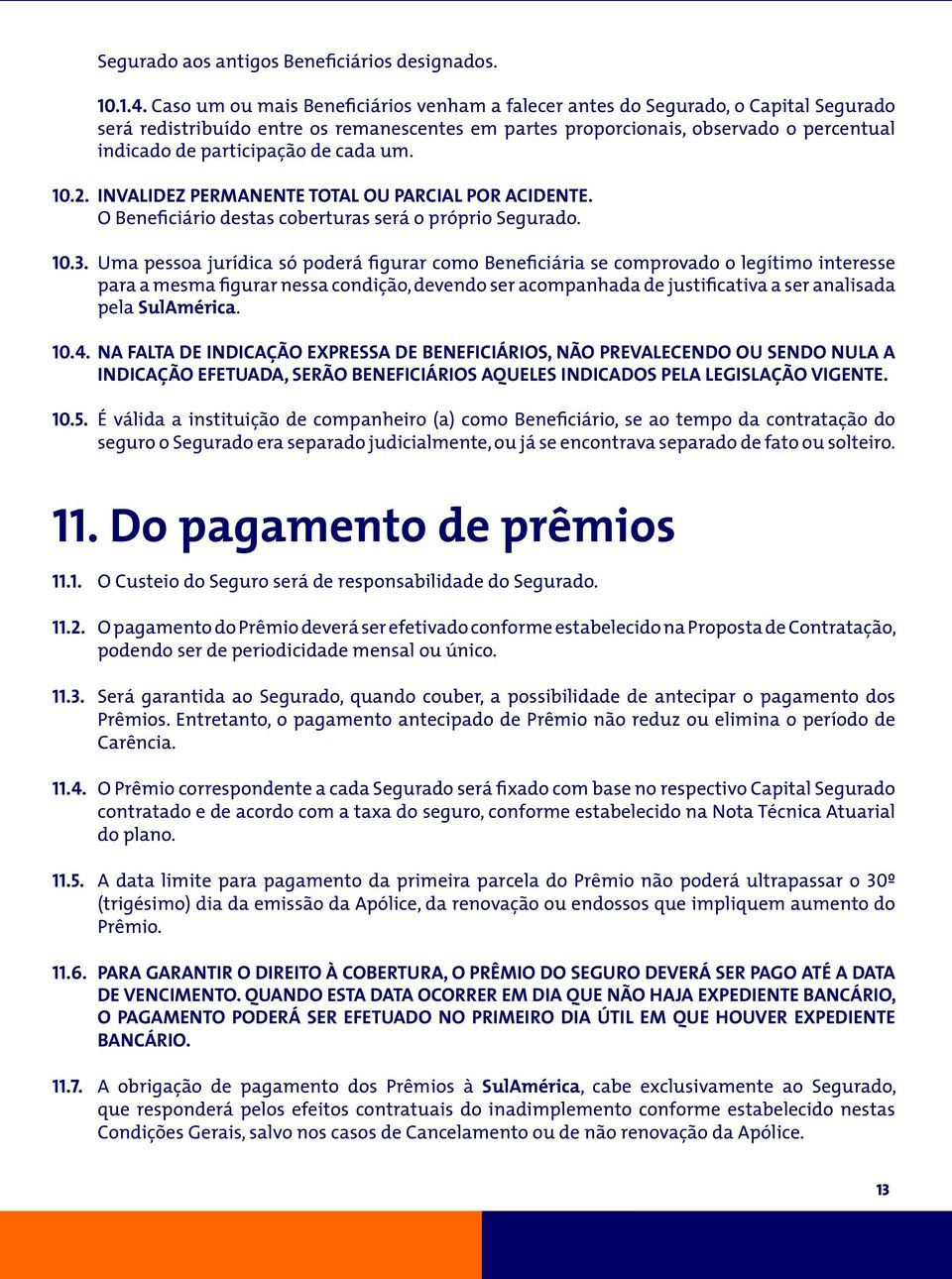 de cada um. 10.2. INVALIDEZ PERMANENTE TOTAL OU PARCIAL POR ACIDENTE. O Beneficiário destas coberturas será o próprio Segurado. 10.3.