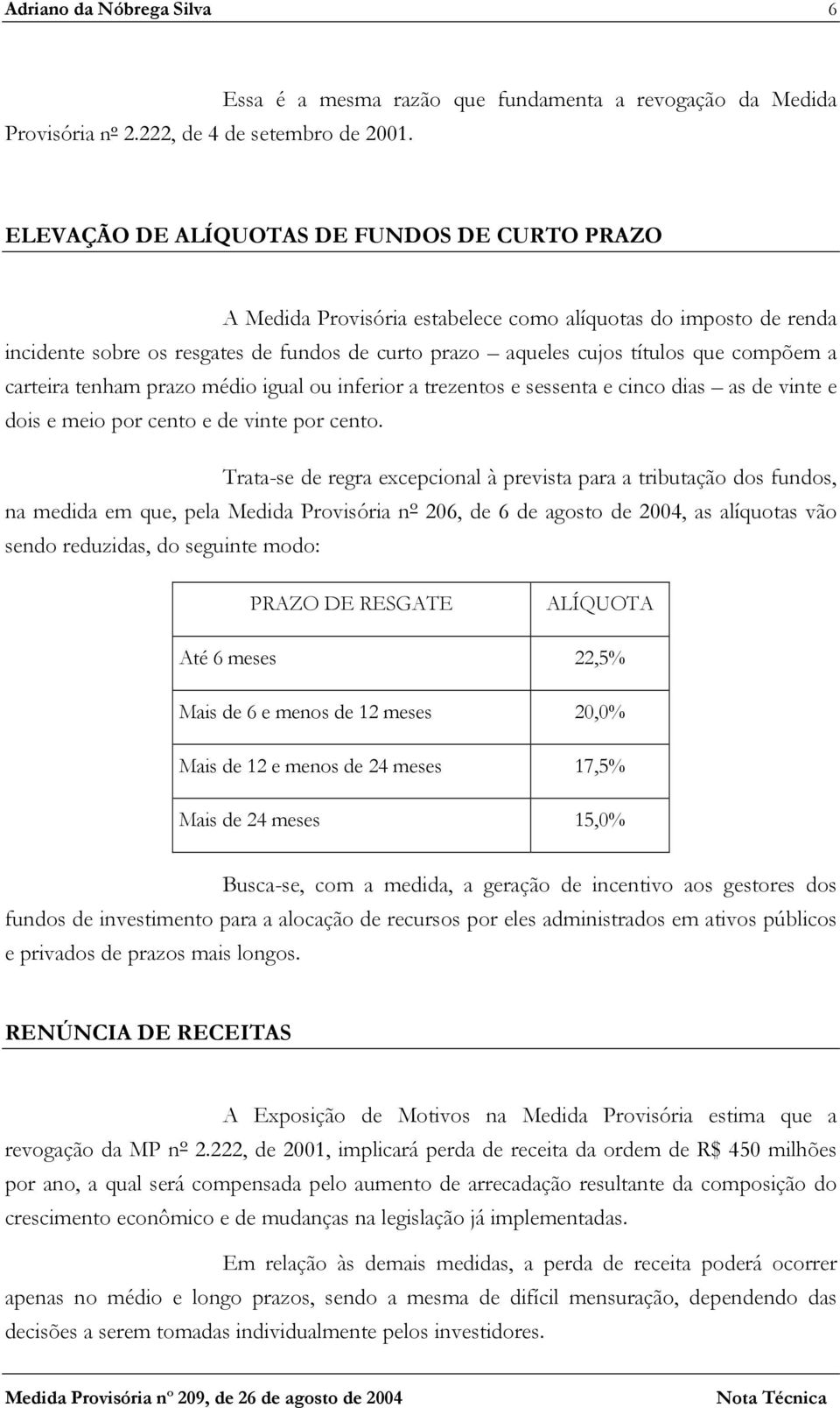 a carteira tenham prazo médio igual ou inferior a trezentos e sessenta e cinco dias as de vinte e dois e meio por cento e de vinte por cento.