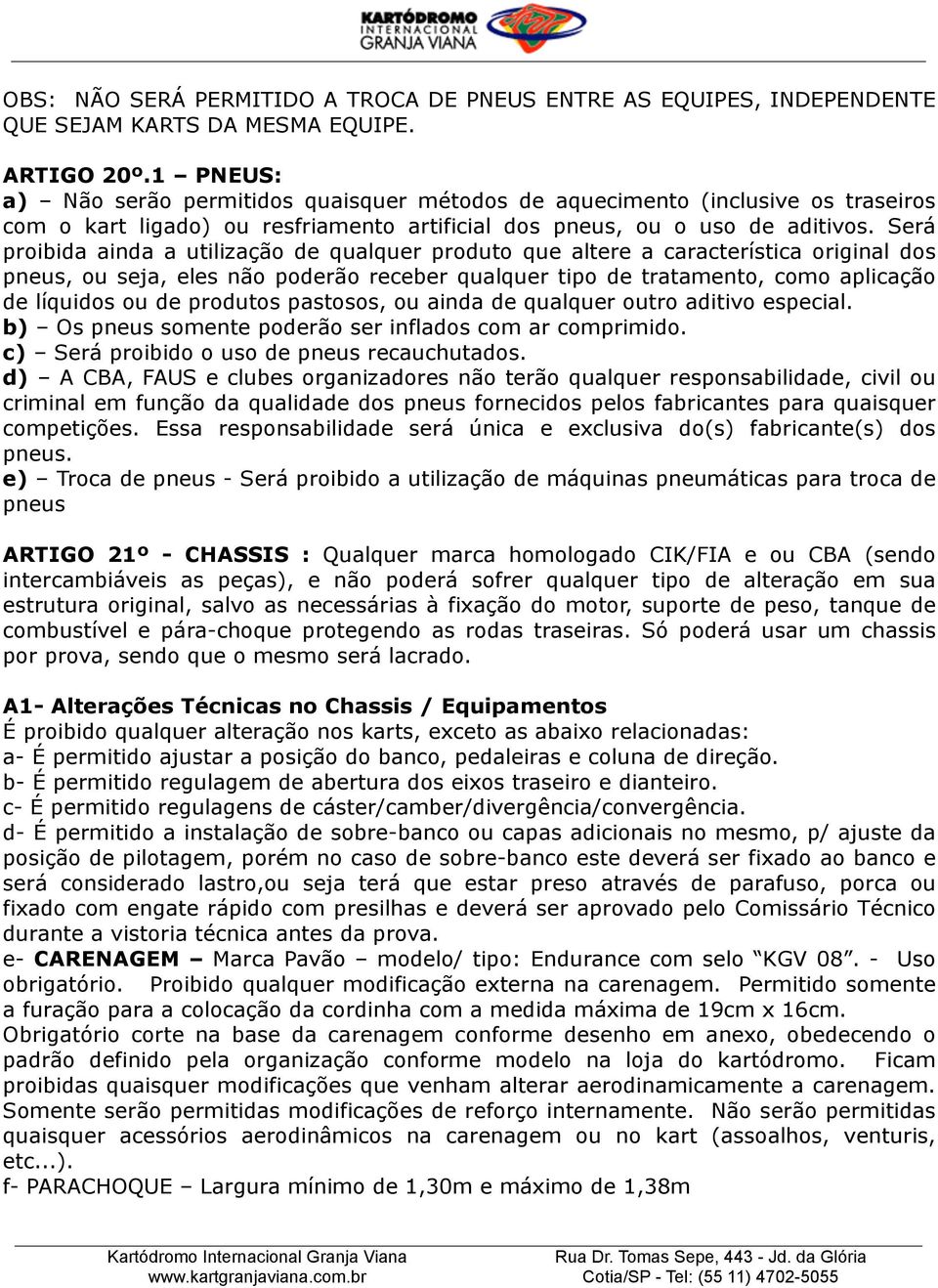 Será proibida ainda a utilização de qualquer produto que altere a característica original dos pneus, ou seja, eles não poderão receber qualquer tipo de tratamento, como aplicação de líquidos ou de