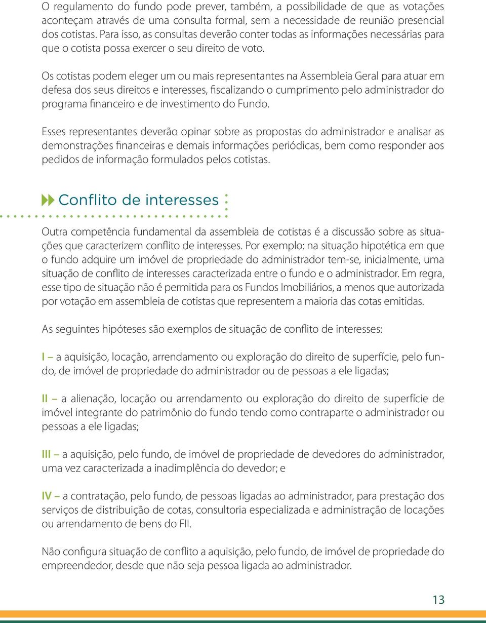 Os cotistas podem eleger um ou mais representantes na Assembleia Geral para atuar em defesa dos seus direitos e interesses, fiscalizando o cumprimento pelo administrador do programa financeiro e de