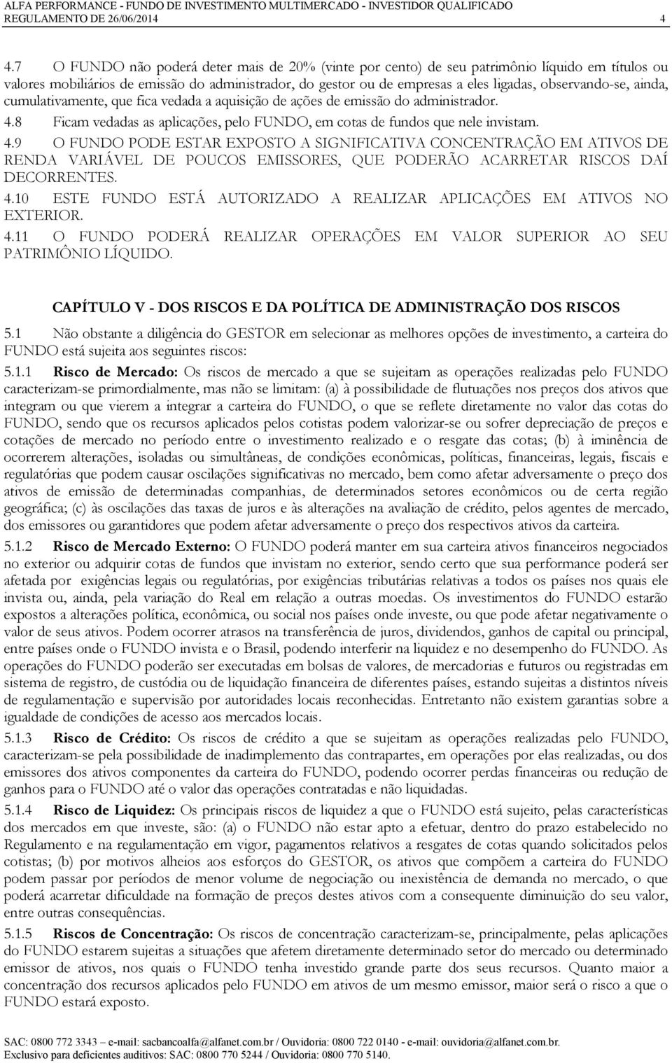 observando-se, ainda, cumulativamente, que fica vedada a aquisição de ações de emissão do administrador. 4.