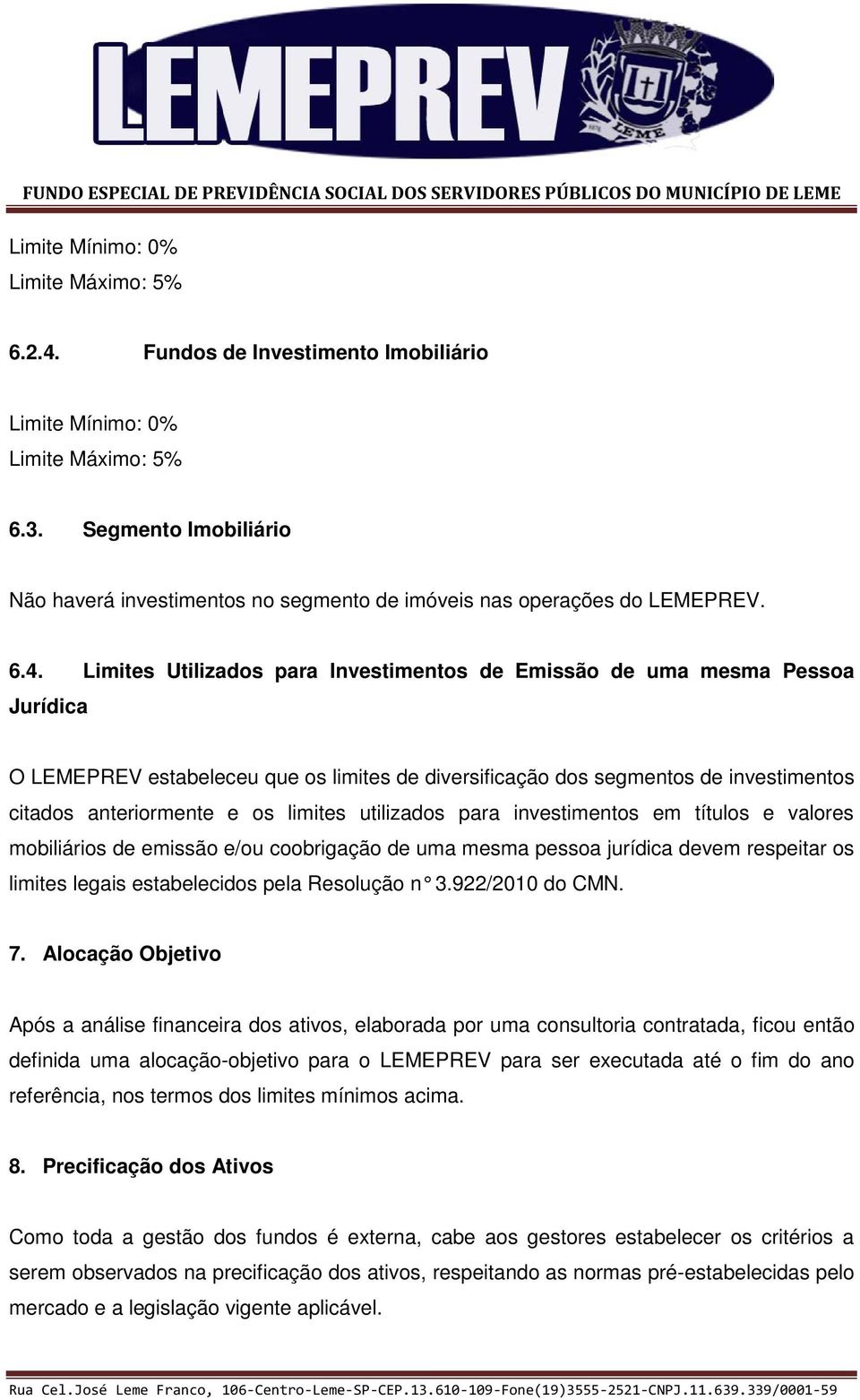 Limites Utilizados para Investimentos de Emissão de uma mesma Pessoa Jurídica O LEMEPREV estabeleceu que os limites de diversificação dos segmentos de investimentos citados anteriormente e os limites