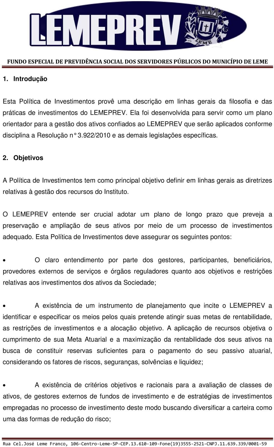 922/2010 e as demais legislações específicas. 2. Objetivos A Política de Investimentos tem como principal objetivo definir em linhas gerais as diretrizes relativas à gestão dos recursos do Instituto.