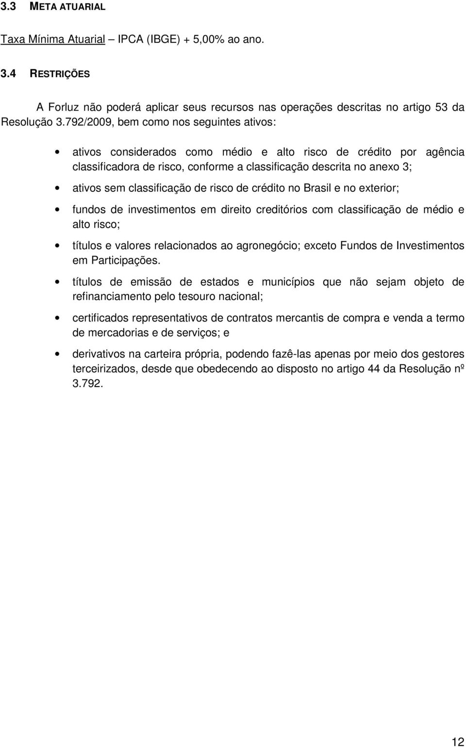 classificação de risco de crédito no Brasil e no exterior; fundos de investimentos em direito creditórios com classificação de médio e alto risco; títulos e valores relacionados ao agronegócio;