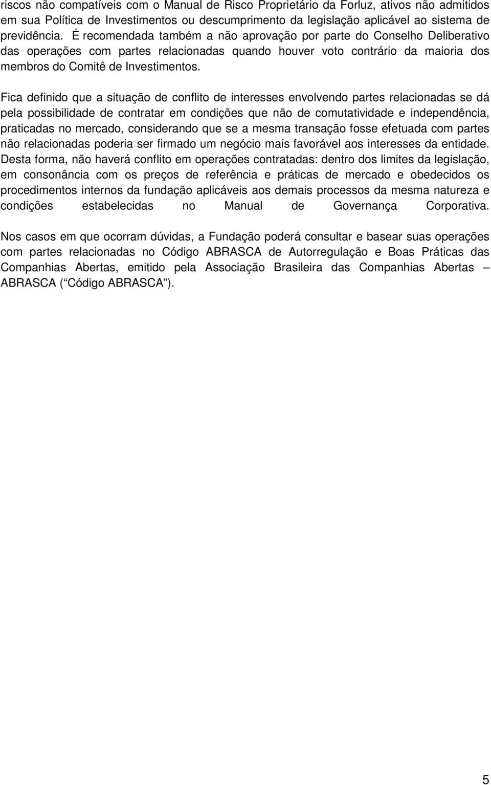 Fica definido que a situação de conflito de interesses envolvendo partes relacionadas se dá pela possibilidade de contratar em condições que não de comutatividade e independência, praticadas no