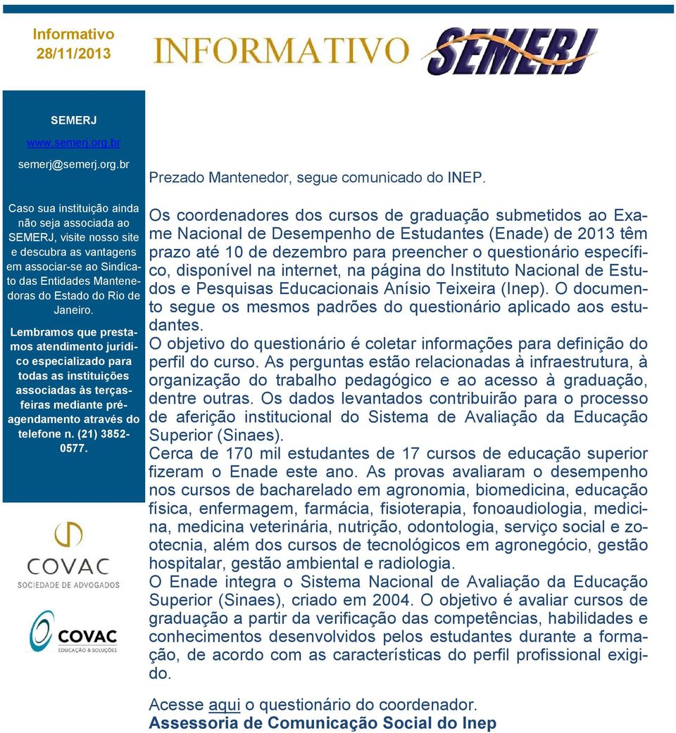 Lembramos que prestamos atendimento jurídico especializado para todas as instituições associadas às terçasfeiras mediante préagendamento através do telefone n. (21) 3852-0577.