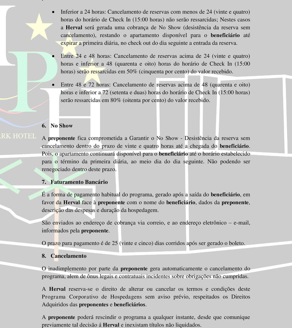 Entre 24 e 48 horas: Cancelamento de reservas acima de 24 (vinte e quatro) horas e inferior a 48 (quarenta e oito) horas do horário de Check In (15:00 horas) serão ressarcidas em 50% (cinquenta por