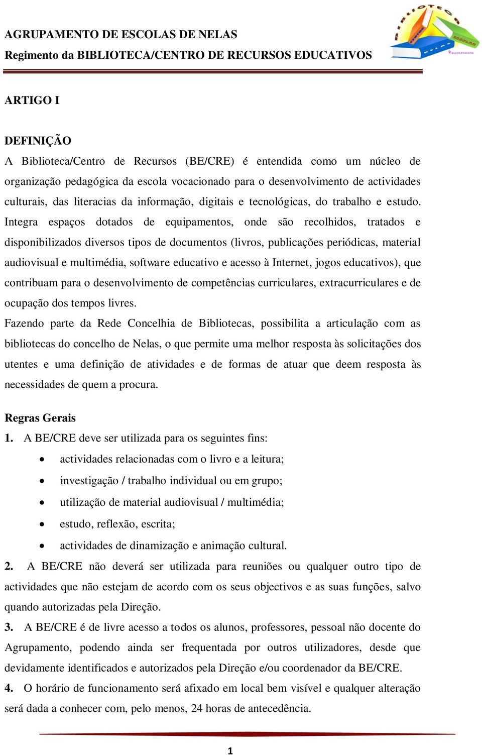 Integra espaços dotados de equipamentos, onde são recolhidos, tratados e disponibilizados diversos tipos de documentos (livros, publicações periódicas, material audiovisual e multimédia, software