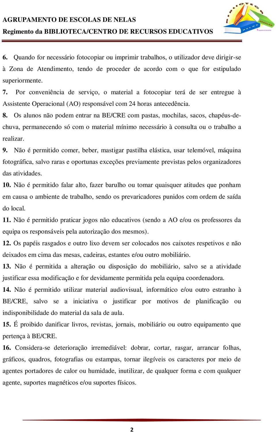 Os alunos não podem entrar na BE/CRE com pastas, mochilas, sacos, chapéus-dechuva, permanecendo só com o material mínimo necessário à consulta ou o trabalho a realizar. 9.