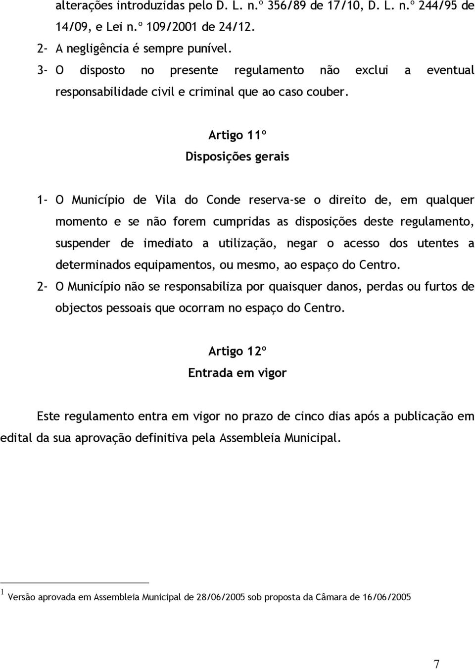 Artigo 11º Disposições gerais 1- O Município de Vila do Conde reserva-se o direito de, em qualquer momento e se não forem cumpridas as disposições deste regulamento, suspender de imediato a