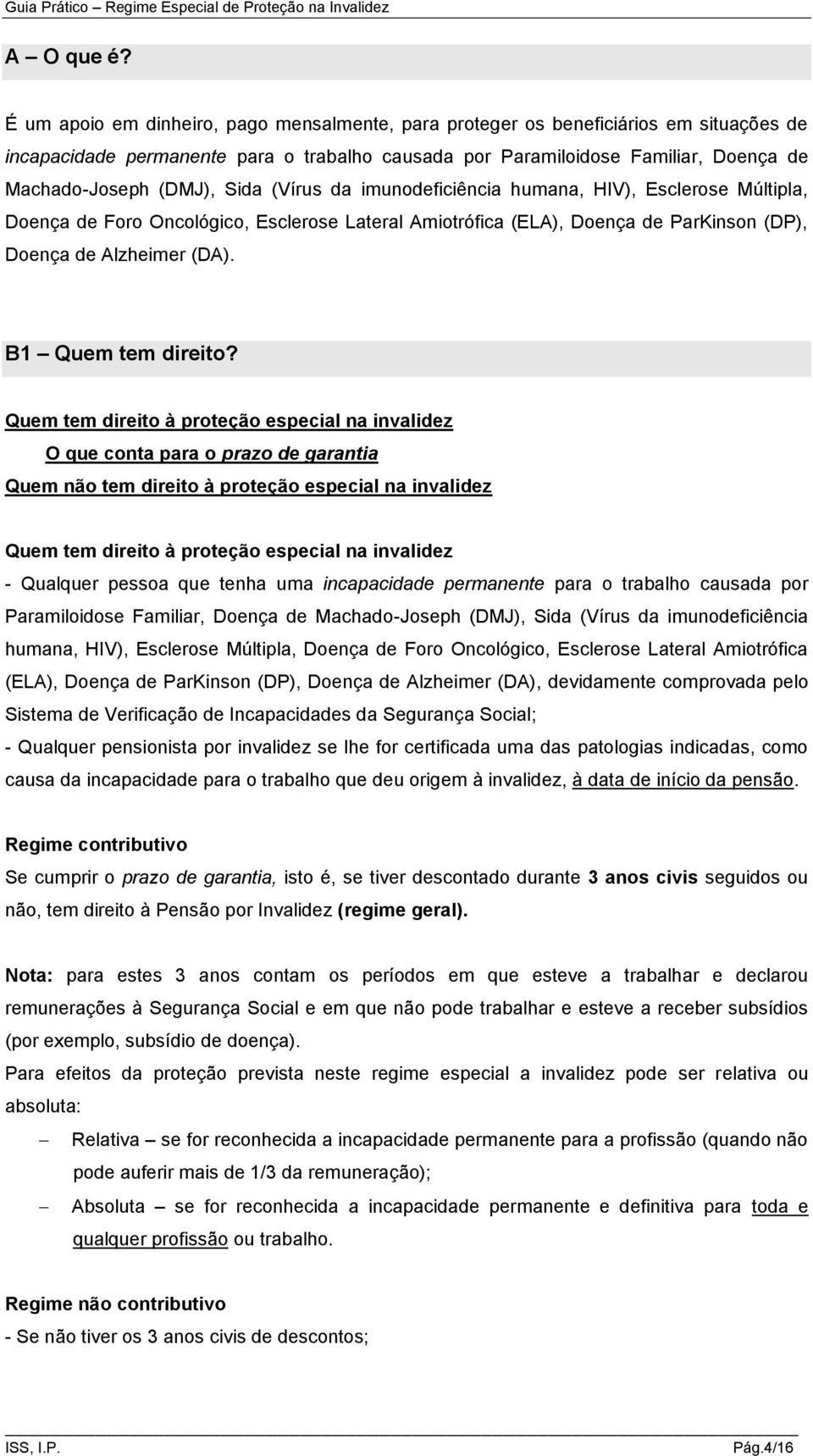 Sida (Vírus da imunodeficiência humana, HIV), Esclerose Múltipla, Doença de Foro Oncológico, Esclerose Lateral Amiotrófica (ELA), Doença de ParKinson (DP), Doença de Alzheimer (DA).