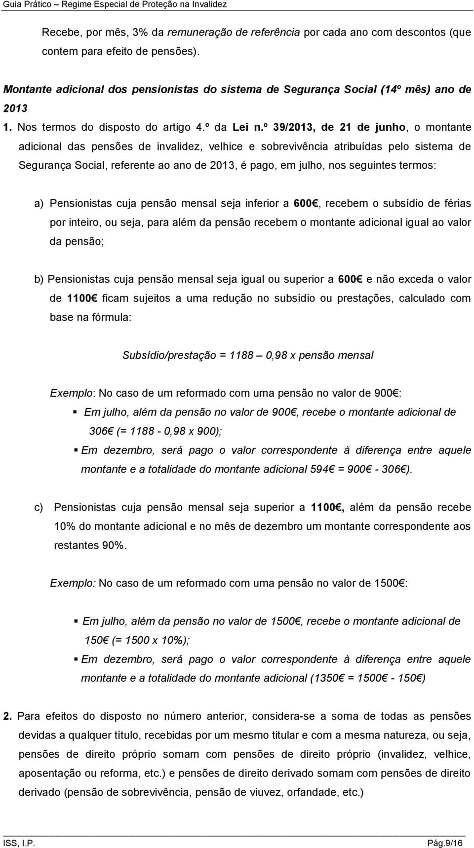 º 39/2013, de 21 de junho, o montante adicional das pensões de invalidez, velhice e sobrevivência atribuídas pelo sistema de Segurança Social, referente ao ano de 2013, é pago, em julho, nos