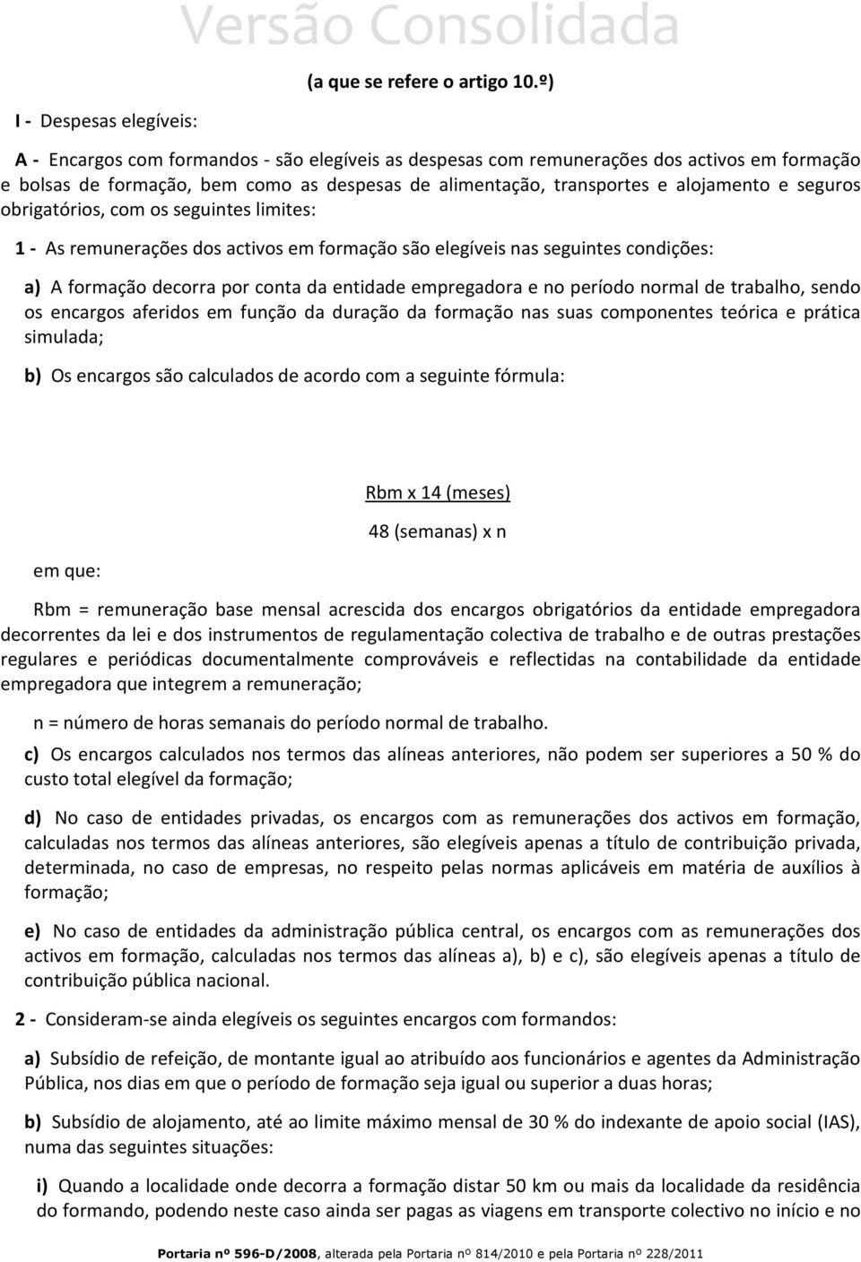 obrigatórios, com os seguintes limites: 1 - As remunerações dos activos em formação são elegíveis nas seguintes condições: a) A formação decorra por conta da entidade empregadora e no período normal