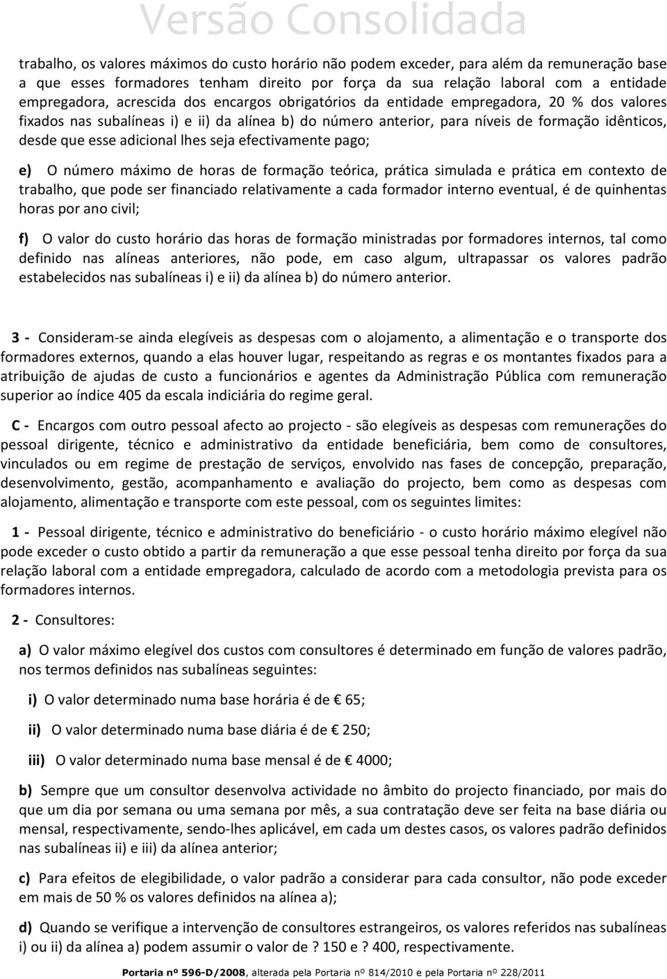 adicional lhes seja efectivamente pago; e) O número máximo de horas de formação teórica, prática simulada e prática em contexto de trabalho, que pode ser financiado relativamente a cada formador