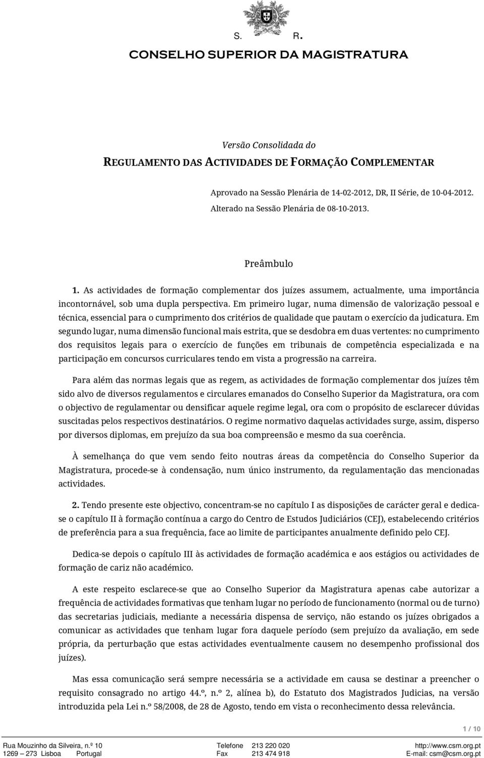 Em primeiro lugar, numa dimensão de valorização pessoal e técnica, essencial para o cumprimento dos critérios de qualidade que pautam o exercício da judicatura.